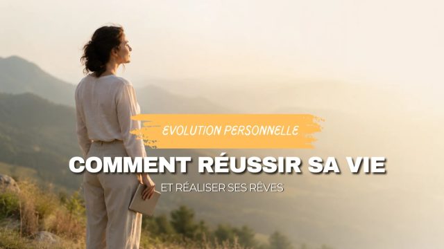 Comment réussir sa vie et réaliser ses rêves